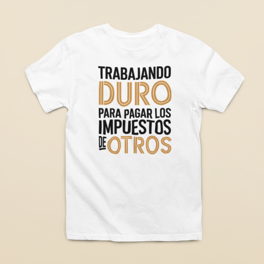 Camiseta "Trabajo Duro para Pagar los Impuestos de Otros"